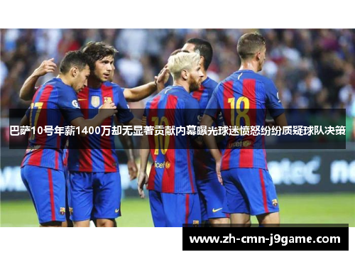 巴萨10号年薪1400万却无显著贡献内幕曝光球迷愤怒纷纷质疑球队决策 巴萨10号年薪1400万却无显著贡献内幕曝光球迷愤怒纷纷质疑球队决策