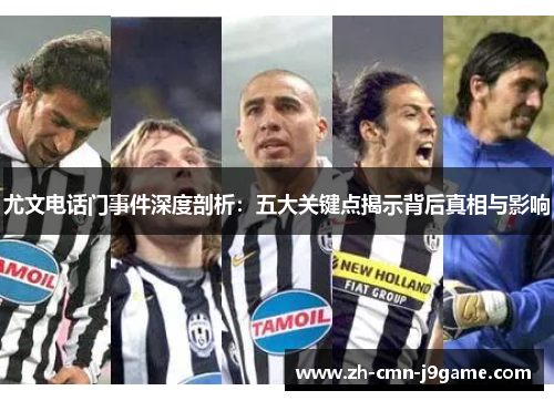 尤文电话门事件深度剖析：五大关键点揭示背后真相与影响