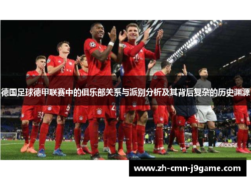 德国足球德甲联赛中的俱乐部关系与派别分析及其背后复杂的历史渊源