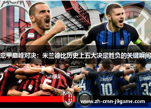 意甲巅峰对决：米兰德比历史上五大决定胜负的关键瞬间