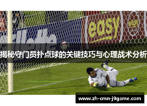 揭秘守门员扑点球的关键技巧与心理战术分析 揭秘守门员扑点球的关键技巧与心理战术分析