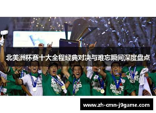 北美洲杯赛十大全程经典对决与难忘瞬间深度盘点