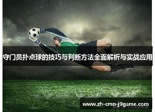 守门员扑点球的技巧与判断方法全面解析与实战应用 守门员扑点球的技巧与判断方法全面解析与实战应用