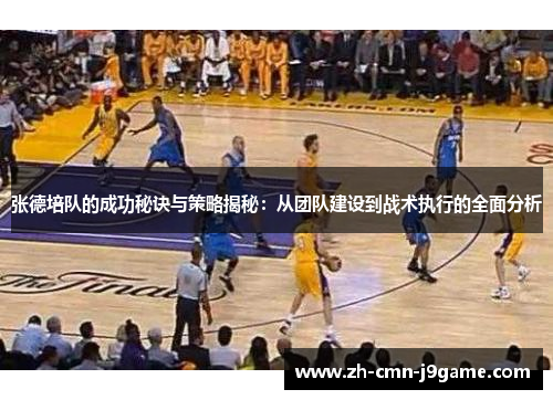 张德培队的成功秘诀与策略揭秘:从团队建设到战术执行的全面分析 张德培队的成功秘诀与策略揭秘:从团队建设到战术执行的全面分析
