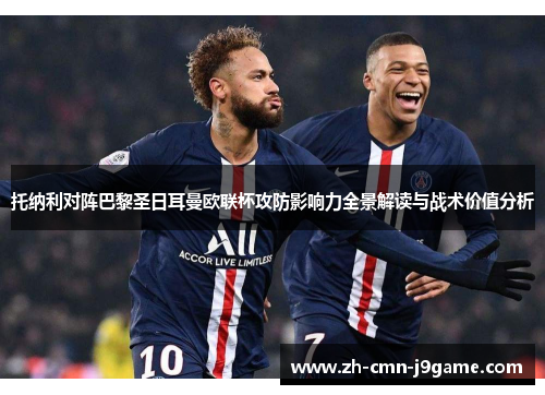 托纳利对阵巴黎圣日耳曼欧联杯攻防影响力全景解读与战术价值分析 托纳利对阵巴黎圣日耳曼欧联杯攻防影响力全景解读与战术价值分析