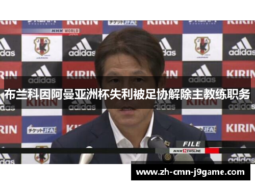 布兰科因阿曼亚洲杯失利被足协解除主教练职务 布兰科因阿曼亚洲杯失利被足协解除主教练职务