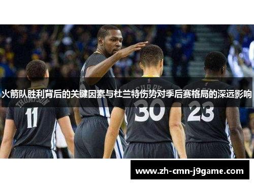 火箭队胜利背后的关键因素与杜兰特伤势对季后赛格局的深远影响
