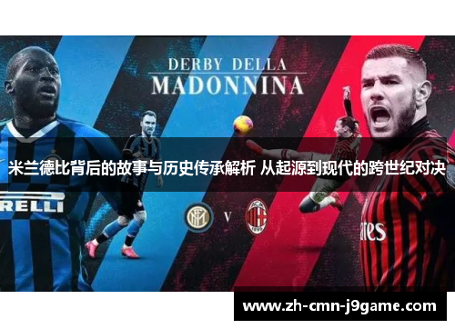 米兰德比背后的故事与历史传承解析 从起源到现代的跨世纪对决