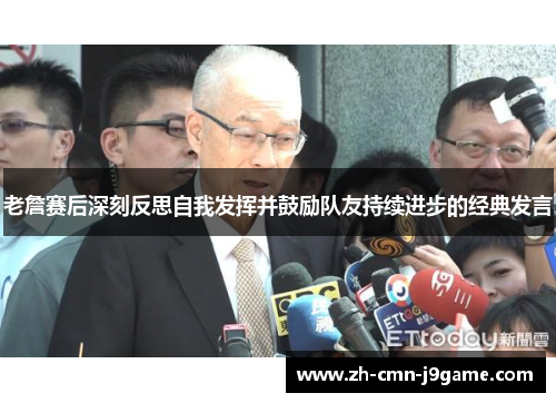 老詹赛后深刻反思自我发挥并鼓励队友持续进步的经典发言