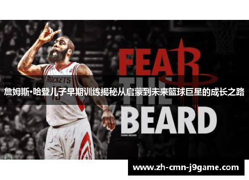 詹姆斯·哈登儿子早期训练揭秘从启蒙到未来篮球巨星的成长之路 詹姆斯·哈登儿子早期训练揭秘从启蒙到未来篮球巨星的成长之路