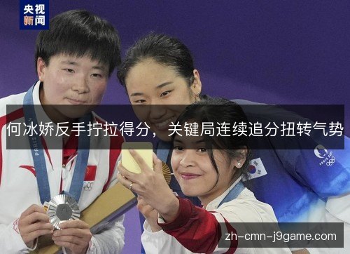 何冰娇反手拧拉得分，关键局连续追分扭转气势
