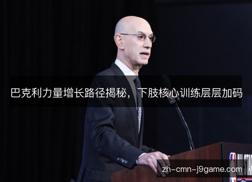 巴克利力量增长路径揭秘，下肢核心训练层层加码