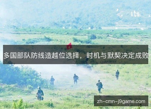 多国部队防线造越位选择，时机与默契决定成败
